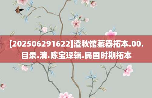 [202506291622]澄秋馆藏器拓本.00.目录.清.陈宝琛辑.民国时期拓本