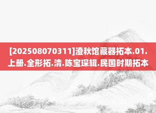[202508070311]澄秋馆藏器拓本.01.上册.全形拓.清.陈宝琛辑.民国时期拓本