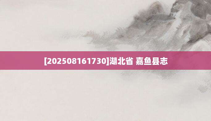 [202508161730]湖北省 嘉鱼县志