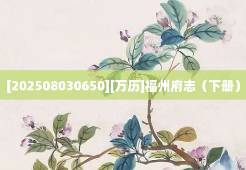 [202508030650][万历]福州府志（下册）