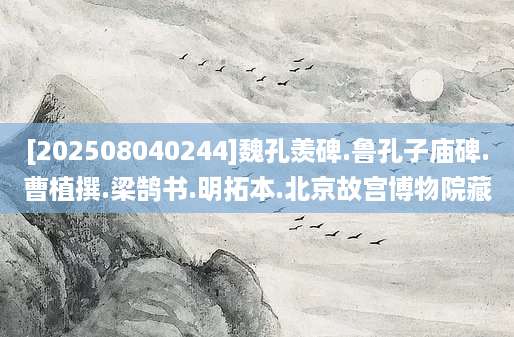 [202508040244]魏孔羡碑.鲁孔子庙碑.曹植撰.梁鹄书.明拓本.北京故宫博物院藏