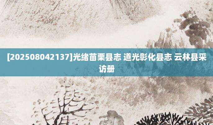 [202508042137]光绪苗栗县志 道光彰化县志 云林县采访册
