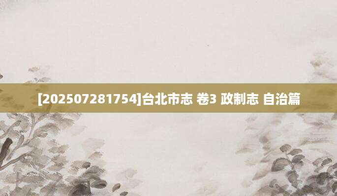 [202507281754]台北市志 卷3 政制志 自治篇