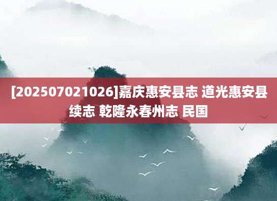 [202507021026]嘉庆惠安县志 道光惠安县续志 乾隆永春州志 民国