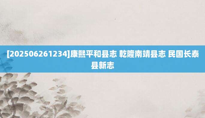 [202506261234]康熙平和县志 乾隆南靖县志 民国长泰县新志