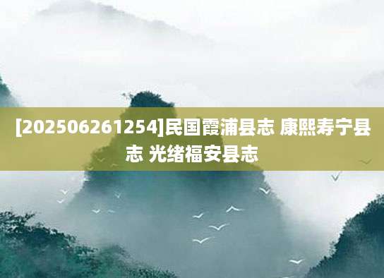 [202506261254]民国霞浦县志 康熙寿宁县志 光绪福安县志