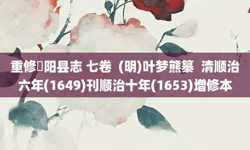 [202508080044]重修郃阳县志 七卷  (明)叶梦熊纂  清顺治六年(1649)刊顺治十年(1653)增修本