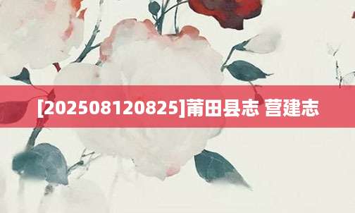 [202508120825]莆田县志 营建志