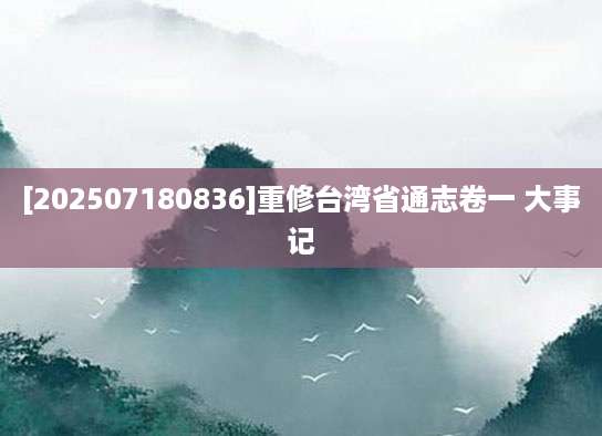 [202507180836]重修台湾省通志卷一 大事记