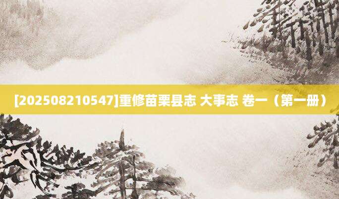 [202508210547]重修苗栗县志 大事志 卷一（第一册）