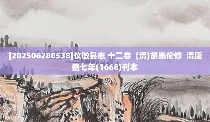 [202506280538]仪徵县志 十二卷  (清)胡崇伦修  清康熙七年(1668)刊本