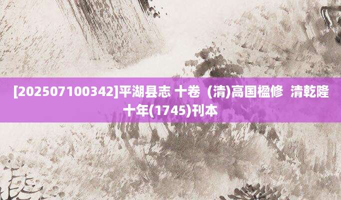 [202507100342]平湖县志 十卷  (清)高国楹修  清乾隆十年(1745)刊本