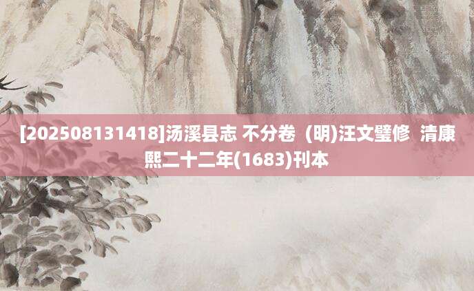 [202508131418]汤溪县志 不分卷  (明)汪文璧修  清康熙二十二年(1683)刊本