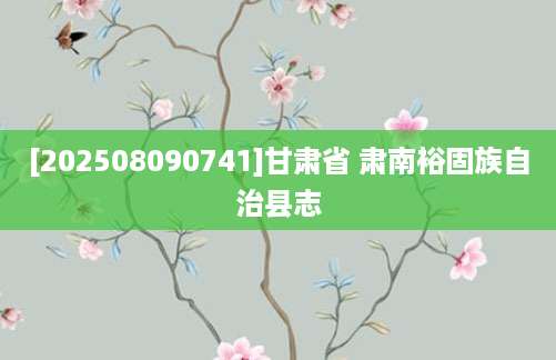 [202508090741]甘肃省 肃南裕固族自治县志
