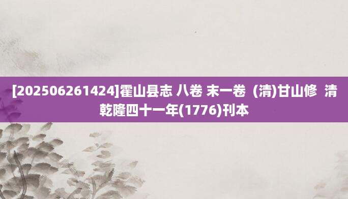 [202506261424]霍山县志 八卷 末一卷  (清)甘山修  清乾隆四十一年(1776)刊本