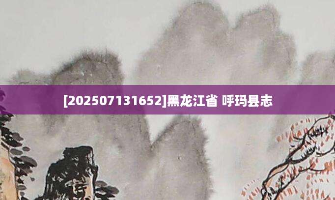 [202507131652]黑龙江省 呼玛县志