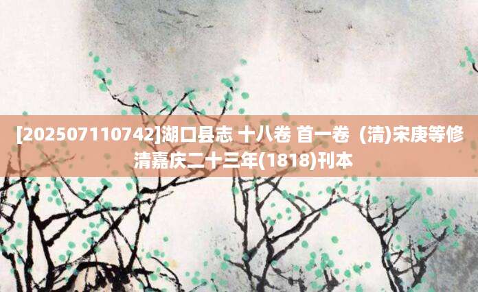 [202507110742]湖口县志 十八卷 首一卷  (清)宋庚等修  清嘉庆二十三年(1818)刊本