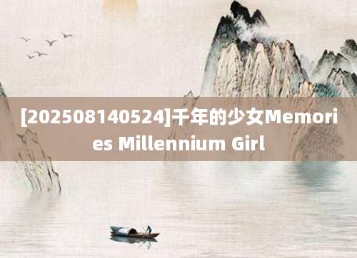 [202508140524]千年的少女Memories Millennium Girl