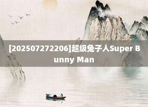[202507272206]超级兔子人Super Bunny Man