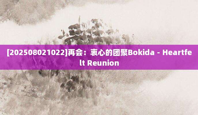[202508021022]再会：衷心的团聚Bokida - Heartfelt Reunion