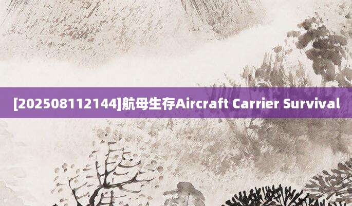 [202508112144]航母生存Aircraft Carrier Survival