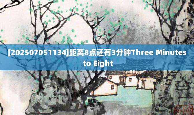 [202507051134]距离8点还有3分钟Three Minutes to Eight
