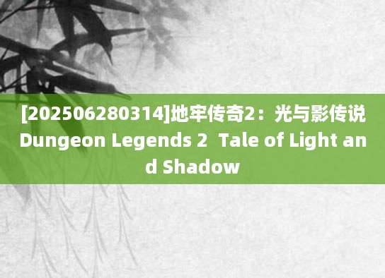 [202506280314]地牢传奇2：光与影传说Dungeon Legends 2  Tale of Light and Shadow