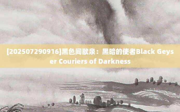 [202507290916]黑色间歇泉：黑暗的使者Black Geyser Couriers of Darkness