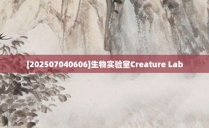 [202507040606]生物实验室Creature Lab