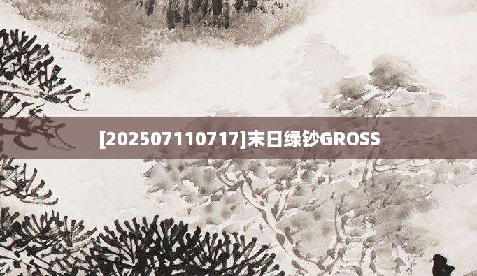 [202507110717]末日绿钞GROSS