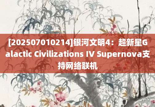 [202507010214]银河文明4：超新星Galactic Civilizations IV Supernova支持网络联机