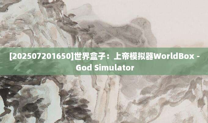[202507201650]世界盒子：上帝模拟器WorldBox - God Simulator