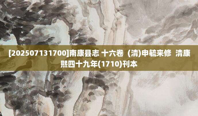 [202507131700]南康县志 十六卷  (清)申毓来修  清康熙四十九年(1710)刊本