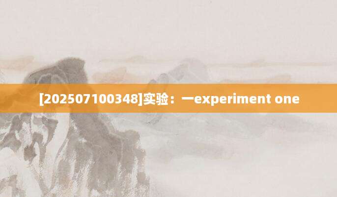 [202507100348]实验：一experiment one