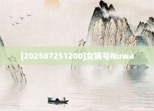 [202507251200]女娲号Nuwa