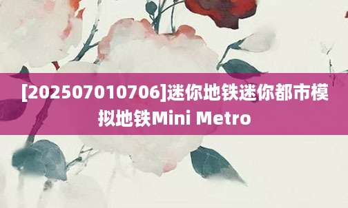 [202507010706]迷你地铁迷你都市模拟地铁Mini Metro