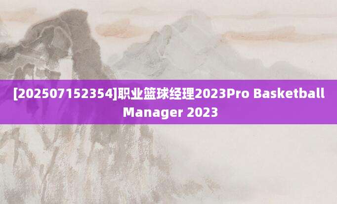[202507152354]职业篮球经理2023Pro Basketball Manager 2023