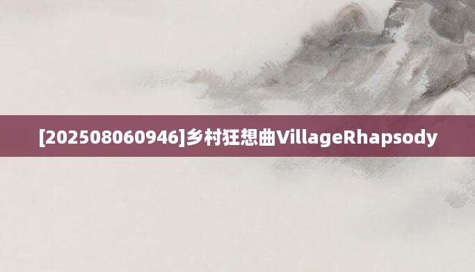 [202508060946]乡村狂想曲VillageRhapsody