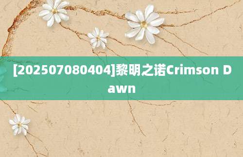 [202507080404]黎明之诺Crimson Dawn