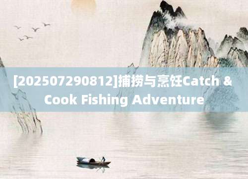 [202507290812]捕捞与烹饪Catch & Cook Fishing Adventure