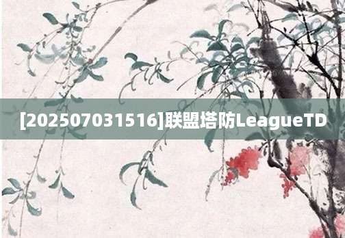 [202507031516]联盟塔防LeagueTD