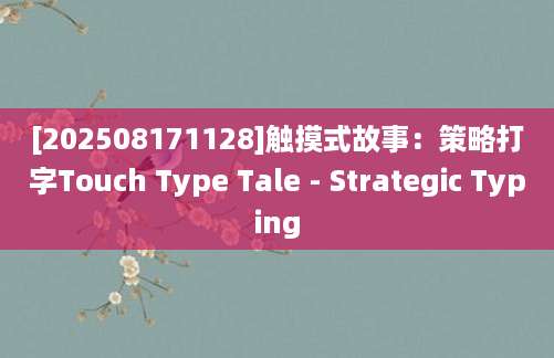 [202508171128]触摸式故事：策略打字Touch Type Tale - Strategic Typing