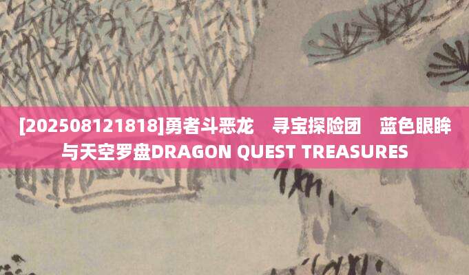 [202508121818]勇者斗恶龙　寻宝探险团　蓝色眼眸与天空罗盘DRAGON QUEST TREASURES