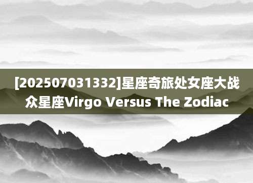 [202507031332]星座奇旅处女座大战众星座Virgo Versus The Zodiac