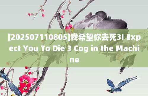[202507110805]我希望你去死3I Expect You To Die 3 Cog in the Machine