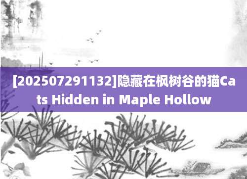 [202507291132]隐藏在枫树谷的猫Cats Hidden in Maple Hollow