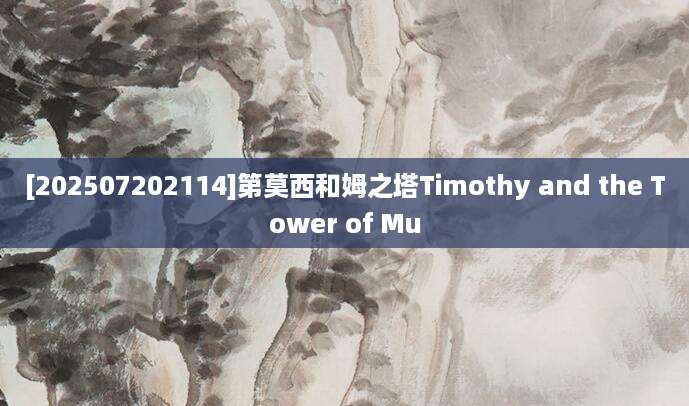 [202507202114]第莫西和姆之塔Timothy and the Tower of Mu