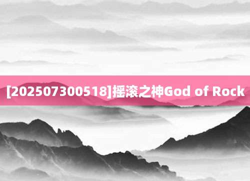 [202507300518]摇滚之神God of Rock