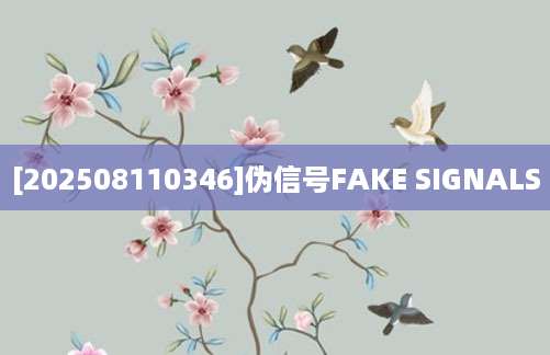 [202508110346]伪信号FAKE SIGNALS