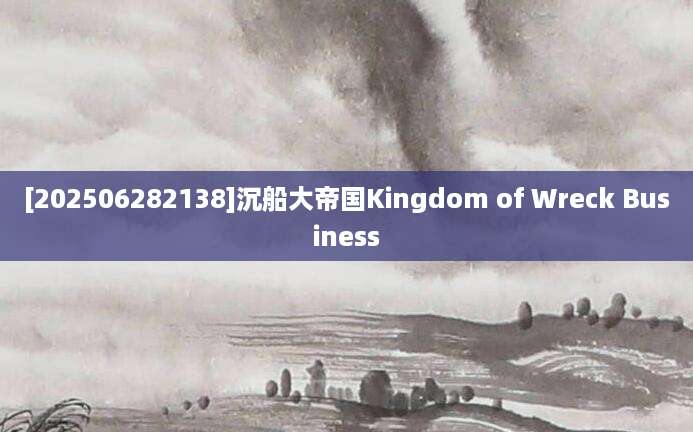 [202506282138]沉船大帝国Kingdom of Wreck Business